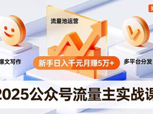 2025公众号流量主实战课，爆文写作、流量池运营、多平台分发，新手日入千元月赚5万+更新11月