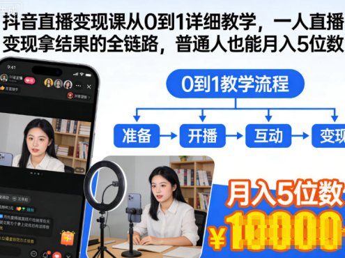 抖音直播变现课从0到1详细教学，一人直播变现拿结果的全链路，普通人也能月入5位数