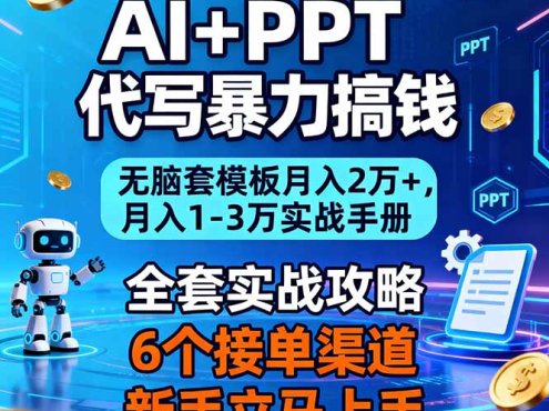 AI+PPT代写暴力搞钱:无脑套模板月入2万+,月入1-3万实战手册