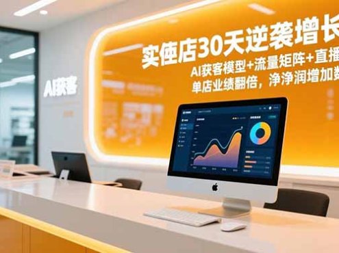 实体店30天逆袭增长课,AI获客模型+流量矩阵+直播转化,单店业绩翻倍,净利润增加数万元