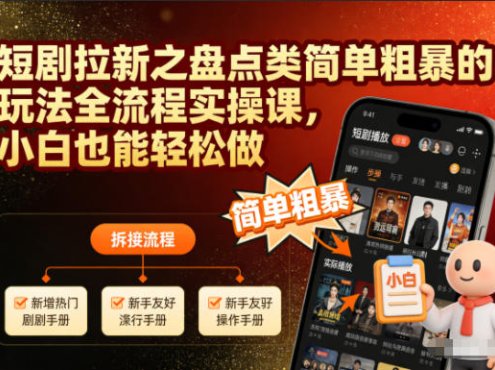 短剧拉新之盘点类简单粗暴的玩法全流程实操课,小白也能轻松做