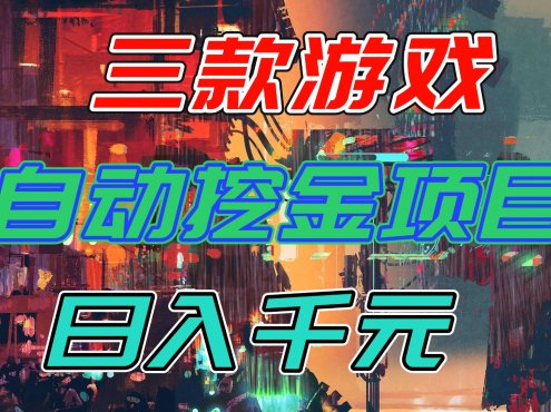 【推荐】三款游戏自动挖金项目,日入千元,永不失业的副业!