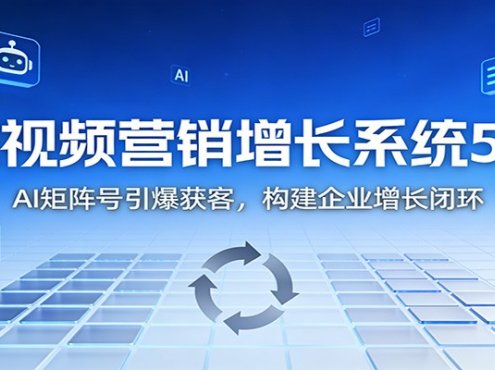 短视频营销增长系统5.0:AI 矩阵号引爆获客,构建企业增长闭环