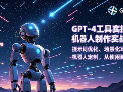 GPT-4工具实操与机器人制作实战课:提示词优化、场景化写作、机器人定制,从使用到创造