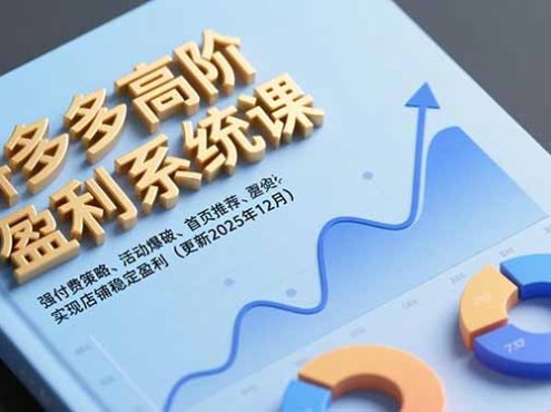 拼多多高阶盈利系统课,强付费策略、活动爆破、首页推荐,实现店铺稳定盈利(更新12月