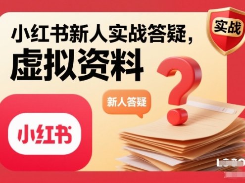 小红书新人实战答疑,小红书虚拟资料项目实战答疑