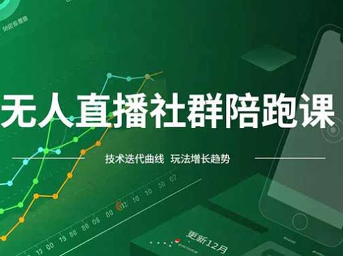 无人直播社群陪跑课,技术更新、无人/半无人玩法共享、实时跟进最新红利(更新12月