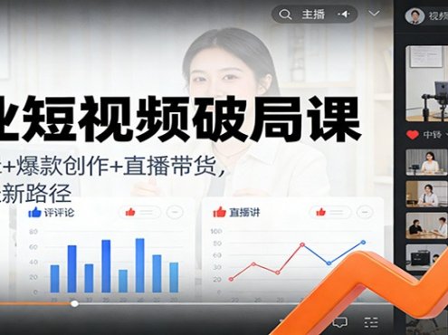 企业短视频破局课:流量逻辑+爆款创作+直播带货,解锁增长新路径