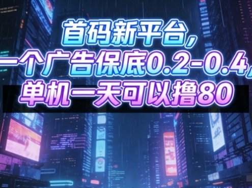 首码新平台，一个广告保底0.2-0.4，单机一天可以撸80，可矩阵操作【揭秘】