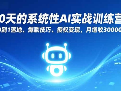 30天的系统性AI实战训练营：从0到1落地、爆款技巧、授权变现，月增收30000+