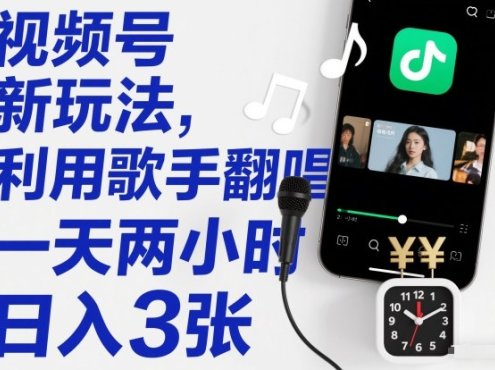 视频号新玩法,利用歌手翻唱,一天两小时,日入3张