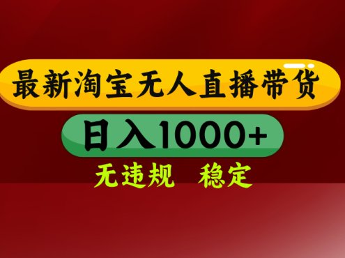 【最新】淘宝无人直播，独家技术，日入2K+，无违规无封号，可矩阵，长期稳定