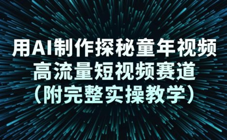 用AI制作探秘童年视频，高流量短视频赛道(附完整实操教学)