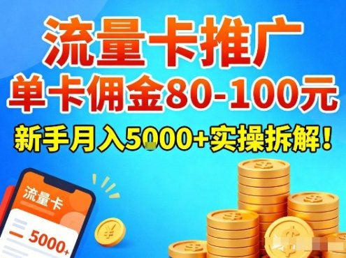 流量卡推广,单卡佣金80-100,新手月入5k+实操拆解!