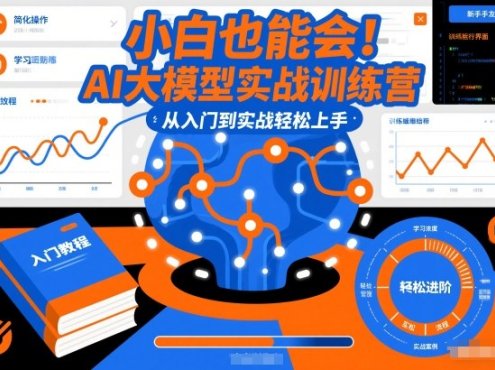 小白也能会！AI大模型实战训练营，从入门到实战轻松上手