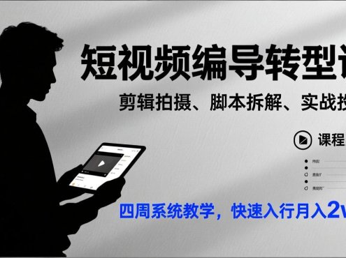 短视频编导转型课，剪辑拍摄、脚本拆解、实战投流，四周系统教学，快速入行月入2w+