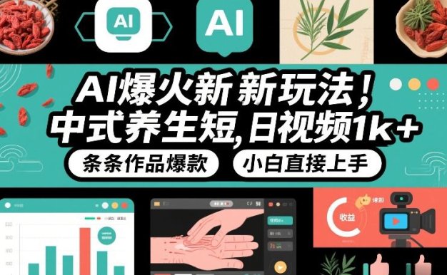 AI爆火新玩法，中式养生短视频，日收益1k+条条作品爆款，小白直接上手，附详细教程