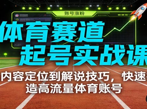 体育赛道起号实战课：从内容定位到解说技巧，快速打造高流量体育账号