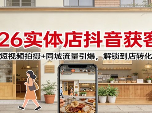 2026实体店抖音获客：卖货短视频拍摄+同城流量引爆，解锁到店转化密码