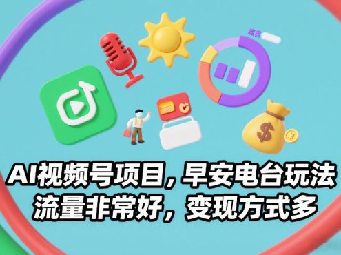 AI视频号项目，早安电台玩法，流量非常好，变现方式多