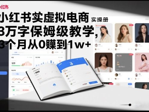 小红书虚拟电商实操手册，3万字保姆级教学，3个月从0賺到1w+