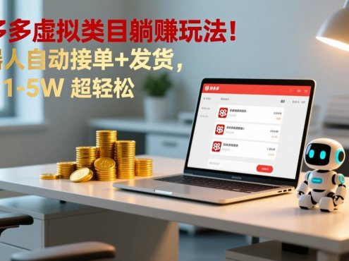 多多虚拟类目躺赚玩法！机器人自动接单+发货，月入 1-5W 超轻松