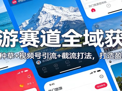 旅游赛道全域获客：小红书种草+视频号引流+截流打法，打造盈利闭环