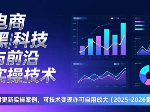 电商黑科技与前沿实操技术：实时更新实操案例，可技术变现亦可自用放大(2026更新