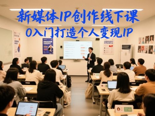新媒体IP创作线下课,0入门打造个人变现IP