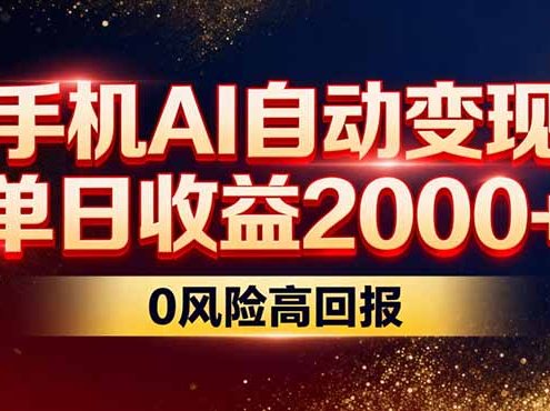 不拍视频不露脸,手机AI自动变现,单日收益2000+,0风险高回报