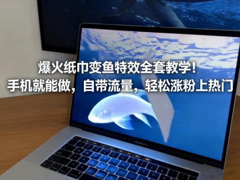 爆火纸巾变鱼特效全套教学！手机就能做，自带流量，轻松涨粉上热门