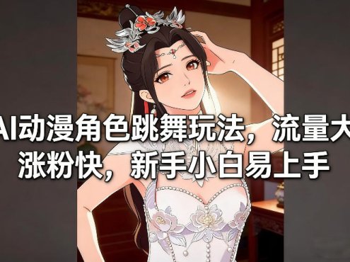 AI动漫角色跳舞玩法，流量大涨粉快，新手小白易上手