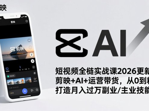 短视频全栈实战课2026更新:剪映+AI+运营带货,从0到精通,打造月入过万副业/主业技能