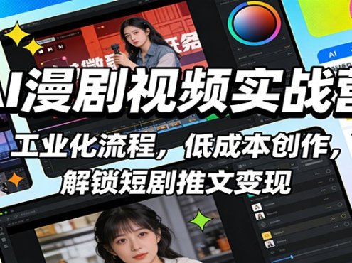 AI漫剧视频实战营：工业化流程，低成本创作，解锁短剧推文变现