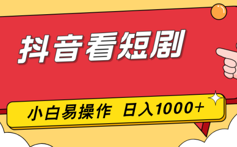 抖音看短剧,一部手机,零投入,小白轻松上手,简单易操作,一天1000+