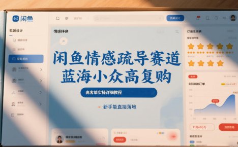 闲鱼情感疏导赛道,蓝海小众高复购,高客单实操详细教程,新手能直接落地