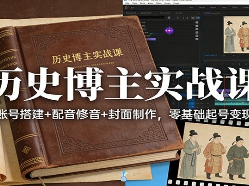 历史博主实战课:账号搭建+配音修音+封面制作,零基础起号变现