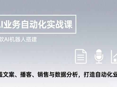 AI业务自动化实战课,20款AI机器人搭建,覆盖文案、播客、销售与数据分析,打造自动化业务