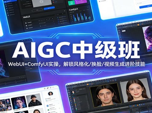 AIGC中级班:WebUI+ComfyUI实操,解锁风格化/换脸/视频生成进阶技能