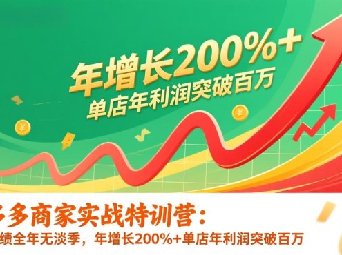 拼多多商家实战特训营:店铺业绩全年无淡季,年增长200%+单店年利润突破百万(26年更新