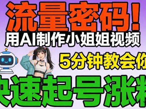流量密码!用AI制作小姐姐视频,5分钟教会你,快速起号涨粉(附教程)