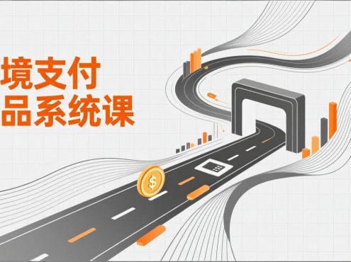 跨境支付产品系统课,涵盖基础理论、通道解析、核心系统设计,附赠11套原型,助力升职加薪