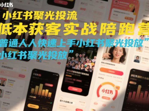 小红书聚光投流低成本获客实战陪跑营,普通人快速上手小红书聚光投放