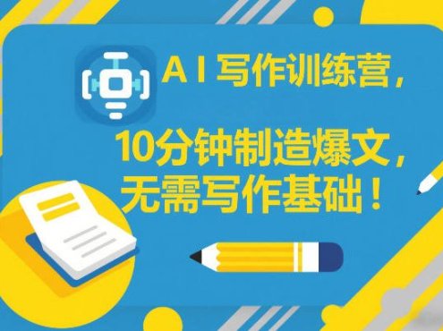 AI写作训练营,10分钟制造爆文,无需写作基础