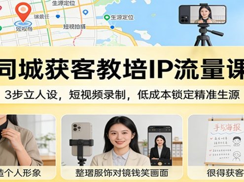 同城获客教培IP流量课：3步立人设，短视频录制，低成本锁定精准生源