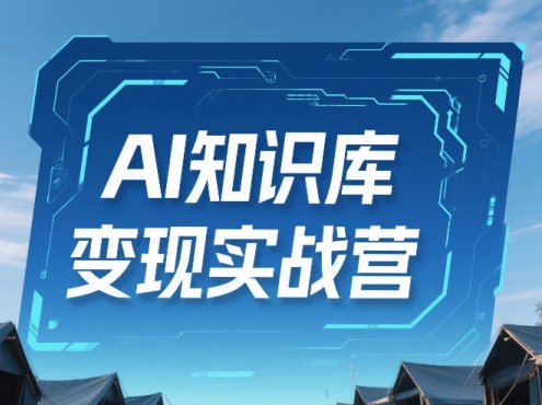 AI知识库变现实战营，不会做产品？不会变现？不会做内容？这一套，让你马上能卖+未来能做