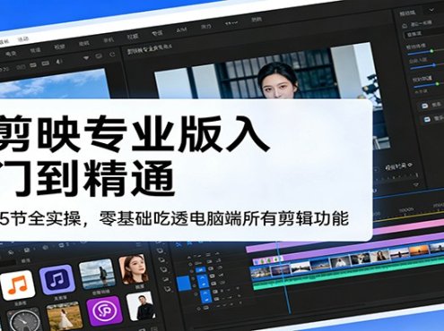 剪映专业版入门到精通，65节全实操，零基础吃透电脑端所有剪辑功能