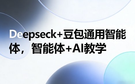 Deepseck+豆包通用智能体，智能体+AI教学