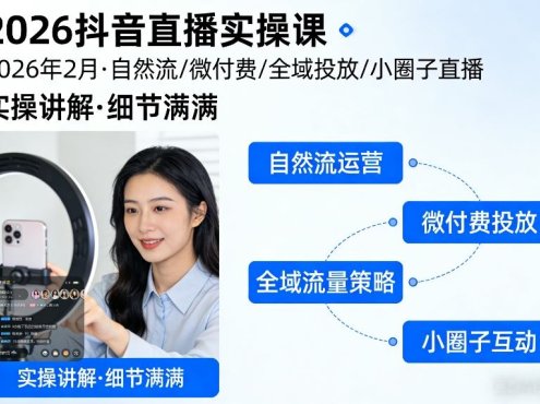 2026抖音直播实操课2026年2月，自然流、微付费、全域投放、小圈子直播，实操讲解，细节满满