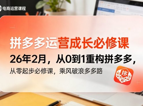 拼多多运营成长必修课26年2月，从0到1重构拼多多，从零起步必修课，乘风破浪多多路